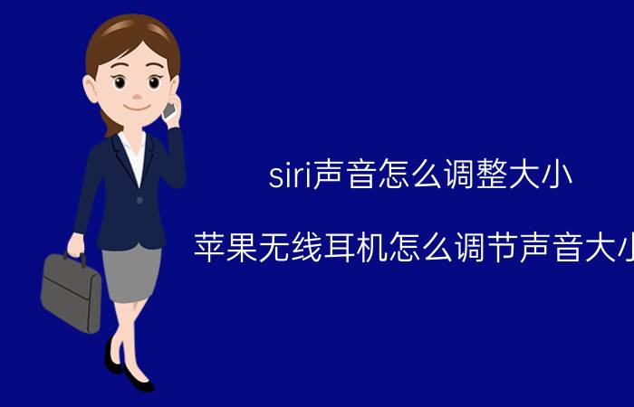 siri声音怎么调整大小 苹果无线耳机怎么调节声音大小？